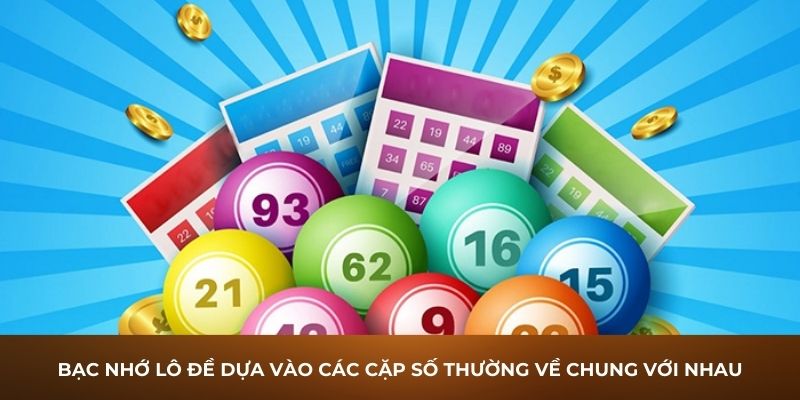 Bạc nhớ lô đề dựa vào các cặp số thường về chung với nhau